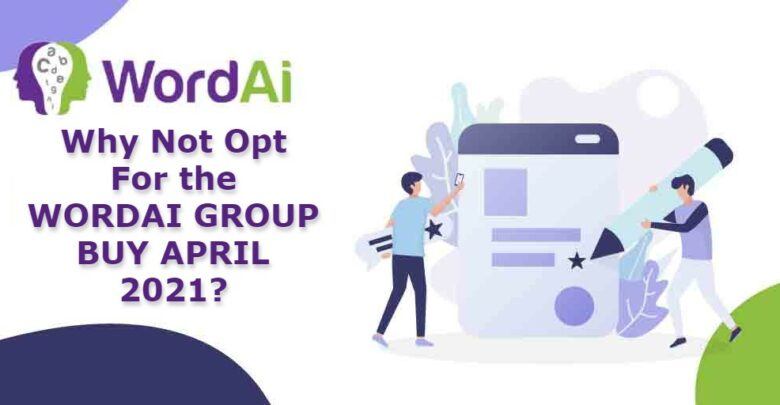 Why Not Opt For the WORDAI GROUP BUY APRIL 2021?